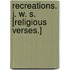 Recreations. J. W. S. [Religious verses.]