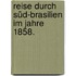 Reise durch Süd-Brasilien im Jahre 1858.