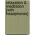 Relaxation & Meditation [With Headphones]