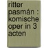 Ritter Pasmán : Komische Oper in 3 Acten