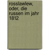 Rosslawlew, Oder, Die Russen Im Jahr 1812 door Erhard Goring