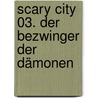 Scary City 03. Der Bezwinger der Dämonen by Michael Borlik