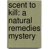 Scent to Kill: A Natural Remedies Mystery door Chrystle Fiedler