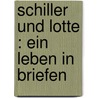 Schiller und Lotte : ein Leben in Briefen door Friedrich Schiller