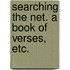 Searching the Net. A book of verses, etc.