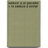 Seducir A un Pecador = To Seduce a Sinner by Elizabeth Hoyt