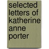 Selected Letters of Katherine Anne Porter by Katherine Anne Porter
