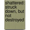 Shattered: Struck Down, But Not Destroyed by Frank Pastore