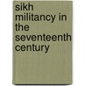 Sikh Militancy in the Seventeenth Century door Hardip Singh Syan