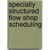 Specially Structured Flow Shop Scheduling by Shashi Bala