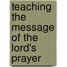 Teaching the Message of the Lord's Prayer door K.W. Gruen