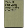 The 500 Best-Value Wines in the Lcbo 2013 door Rod Phillips