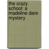 The Crazy School: A Madeline Dare Mystery by Cornelia Read