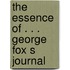 The Essence Of . . . George Fox S Journal