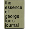 The Essence Of . . . George Fox S Journal by George Fox