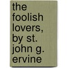 The Foolish Lovers, by St. John G. Ervine door St. John G. (St. John Greer) Ervine