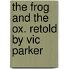 The Frog and the Ox. Retold by Vic Parker door Victoria Parker
