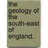 The Geology of the South-East of England.