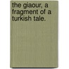 The Giaour, a fragment of a Turkish tale. door George Gordon. Byron