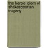 The Heroic Idiom of Shakespearian Tragedy