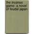 The Incense Game: A Novel of Feudal Japan