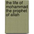 The Life of Mohammad the Prophet of Allah