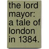 The Lord Mayor: a tale of London in 1384. by Emily Sarah Holt