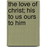 The Love of Christ; His to Us Ours to Him door John P. Hobson