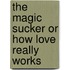 The Magic Sucker Or How Love Really Works