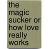 The Magic Sucker Or How Love Really Works door Glen Doherty
