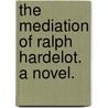 The Mediation of Ralph Hardelot. A novel. by William Minto