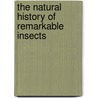 The Natural History of Remarkable Insects door Onbekend