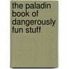 The Paladin Book of Dangerously Fun Stuff by Authors Various