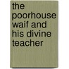 The Poorhouse Waif and His Divine Teacher by Isabel Coston Byrum