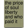 The Price of Soul Liberty and Who Paid It by Henry Clay Fish