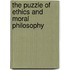 The Puzzle of Ethics and Moral Philosophy