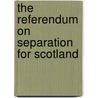 The Referendum on Separation for Scotland by Great Britain: Parliament: House of Commons: Scottish Affairs Committee