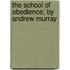 The School Of Obedience; By Andrew Murray