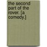 The Second Part of the Rover. [A Comedy.]