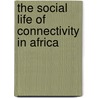 The Social Life of Connectivity in Africa by Mirjam de Bruijn