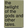The Twilight of the Gods and other tales. door Richard Garnett