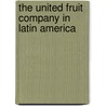 The United Fruit Company in Latin America by Stacy May