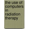 The Use of Computers in Radiation Therapy door Wolfgang Schlegel