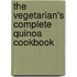 The Vegetarian's Complete Quinoa Cookbook