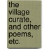 The Village Curate, and other poems, etc.