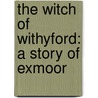 The Witch Of Withyford: A Story Of Exmoor door Gratiana Longworth Knocker