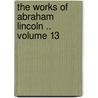 The Works of Abraham Lincoln .. Volume 13 door John H. B 1848 Clifford