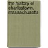 The history of Charlestown, Massachusetts