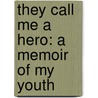 They Call Me a Hero: A Memoir of My Youth by Susan Goldman Rubin