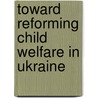 Toward Reforming Child Welfare in Ukraine door Elena Bogolyubova